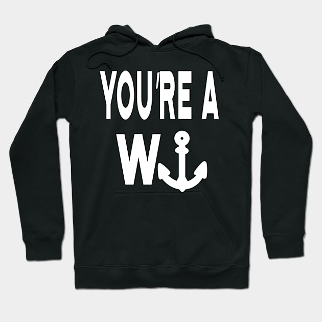 You're a Wanker Anchor Nautical Boat Captain Hoodie by CaptainHobbyist